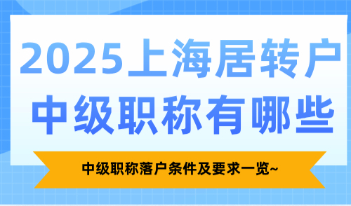 2025上海居转户中级职称有哪些？中级职称落户条件及要求一览~