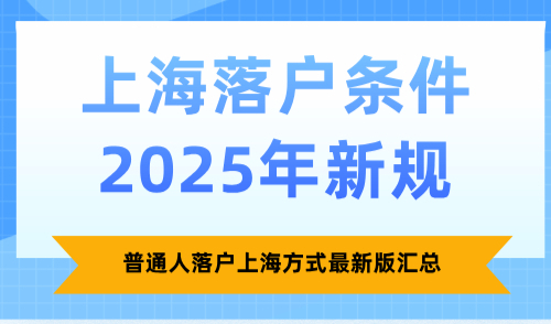 上海落户条件2025年新规，普通人落户上海方式最新版汇总
