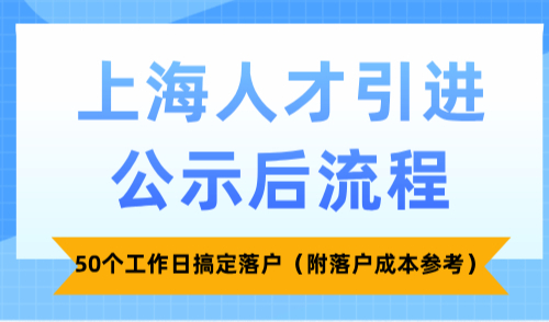上海人才引进公示后流程，50个工作日搞定落户（附落户成本参考）