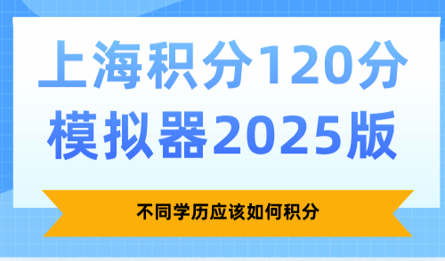 2025更新版上海积分120分模拟器：不同学历应该如何积分