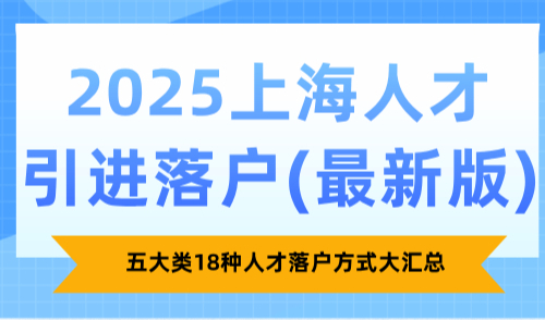 2025上海人才引进落户，五大类18种人才落户方式大汇总