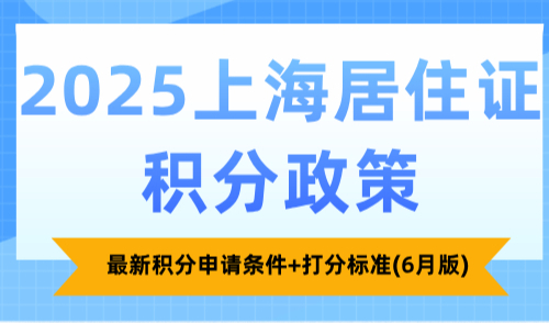 2025上海居住证积分政策，最新积分申请条件+打分标准(6月版)