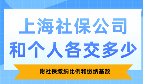 2025上海社保公司和个人各交多少？附社保缴纳比例和缴纳基数
