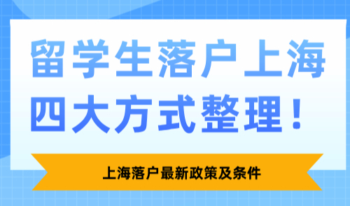 上海落户最新政策及条件，留学生落户上海四大方式整理！