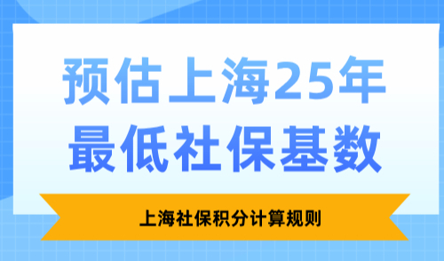 上海社保积分计算规则，预估上海25年最低社保基数