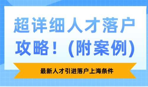 最新人才引进落户上海条件，超详细人才落户攻略！(附案例)