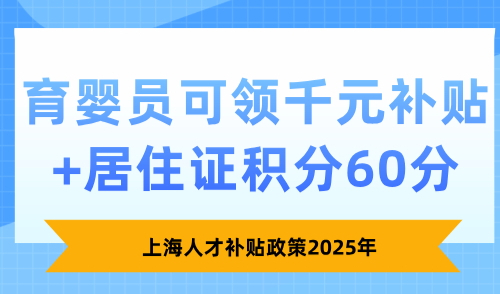上海人才补贴政策2025年，育婴员可领千元补贴+居住证积分60分