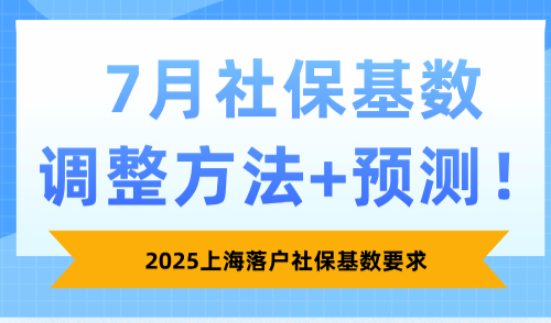 2025上海落户社保基数要求，7月社保基数调整方法+预测！