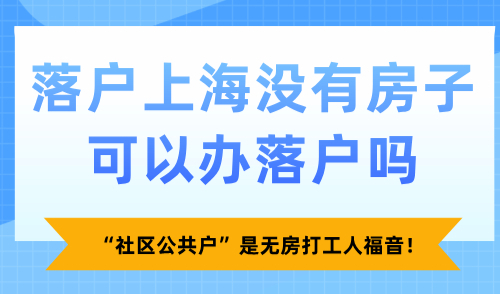 落户上海没有房子可以办落户吗？“社区公共户”是无房打工人福音！