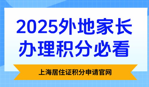 上海居住证积分申请官网：2025外地家长办理积分必看！