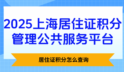 居住证积分怎么查询？戳→2025上海居住证积分管理公共服务平台