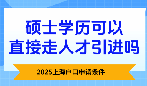 2025上海户口申请条件， 硕士学历可以直接走人才引进吗？