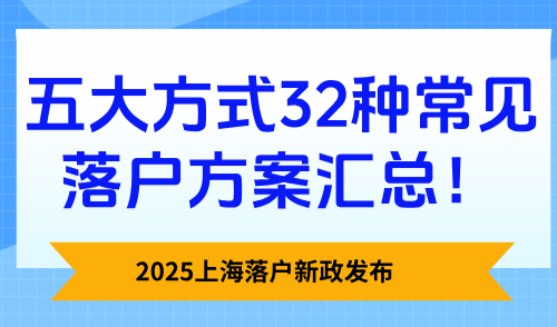 2025上海落户新政发布：五大方式32种常见落户方案汇总！