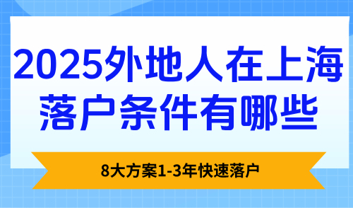 2025外地人在上海落户条件有哪些？8大方案1-3年快速落户