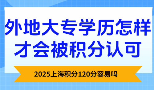 2025上海积分120分容易吗？外地大专学历怎样才会被积分认可