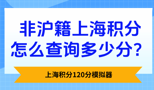 上海积分120分模拟器：非沪籍上海积分怎么查询多少分？