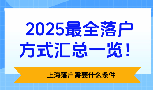 上海落户需要什么条件？2025最全落户方式汇总一览！