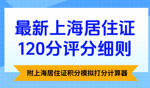 最新上海居住证120分评分细则，附上海居住证积分模拟打分计算器