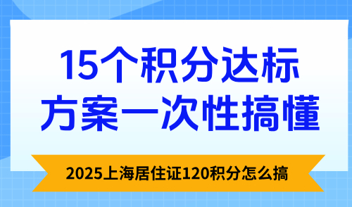 2025上海居住证120积分怎么搞？15个积分达标方案一次性搞懂！