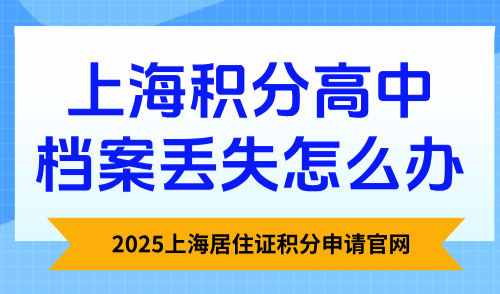 2025上海居住证积分申请官网：上海积分高中档案丢失怎么办？
