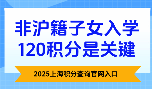 2025上海积分查询官网入口：非沪籍子女入学120积分是关键