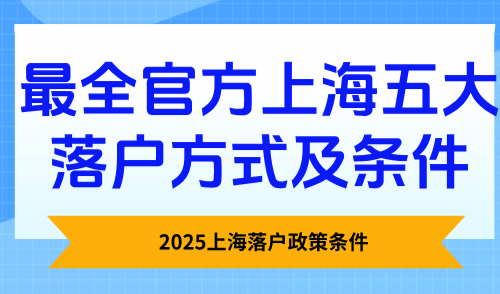 2025上海落户政策条件，最全官方上海五大落户方式及条件！