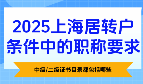 2025上海居转户条件中的职称要求，中级/二级证书目录都包括哪些