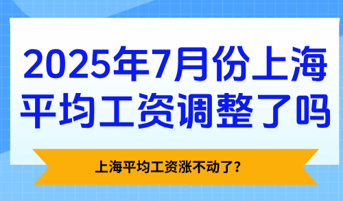 2025年7月份上海平均工资调整了吗？上海平均工资涨不动了？