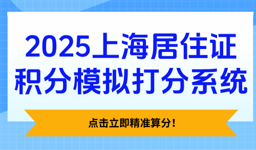 2025上海居住证积分模拟打分系统，点击立即精准算分！