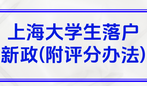 2025上海应届生落户政策，上海大学生落户新政(附评分办法)