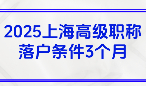 2025上海高级职称落户条件，3个月即可快速落户上海！