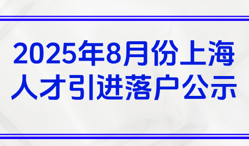 2025年8月份上海人才引进落户公示，共1434人完整名单→