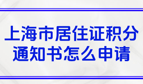 上海市居住证积分通知书怎么申请？手把手教你申请上海120积分