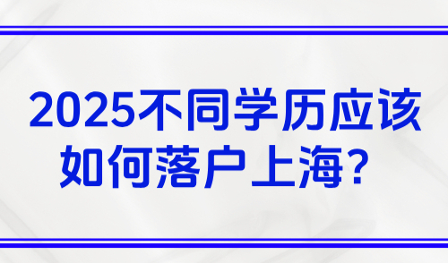 2025上海户口申请条件，不同学历应该如何落户上海？