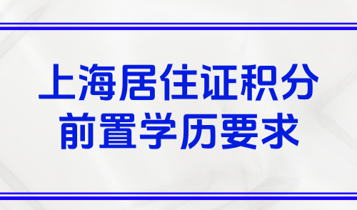上海居住证积分前置学历要求，2025上海积分细则深度解读