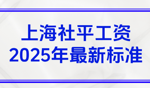 上海社平工资2025年最新标准，附上海社保积分怎么算