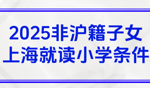 2025非沪籍子女上海就读小学，买了房却没有入学资格是为什么？