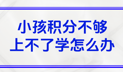 小孩积分不够上不了学怎么办？2025外地人在上海积分怎么查
