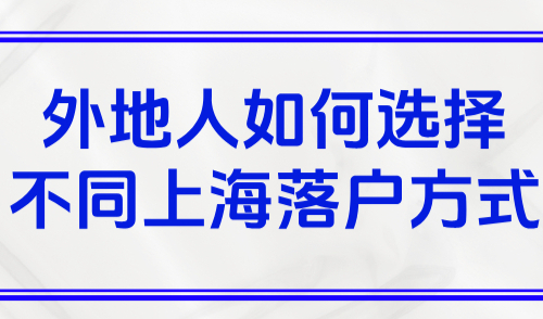 上海落户要求2025，外地人如何选择不同上海落户方式？