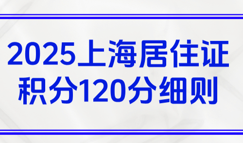 2025上海居住证积分120分细则，非沪籍家长必看超详细攻略！