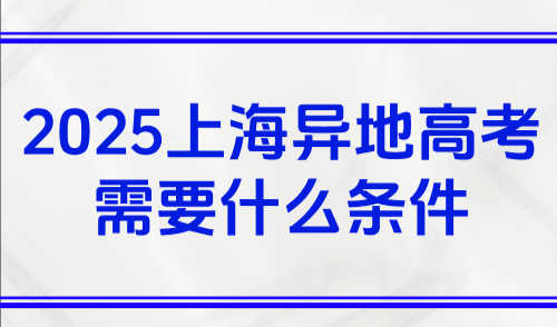 2025上海异地高考需要什么条件？非沪籍子女及家长须有120积分