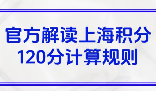 2025上海积分120分对照表，官方解读上海积分120分计算规则