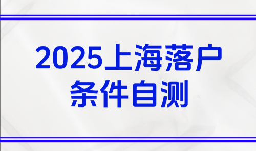 2025上海落户条件自测，五大落户方式如何选择？
