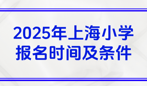 2025年上海小学报名时间，非沪籍子女报名条件及关键时间点