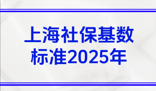 上海社保基数标准2025年，附上海五险一金缴费比例