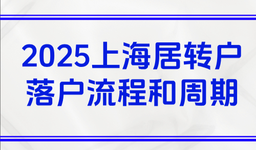 上海落户条件2025年新规，上海居转户落户流程和周期