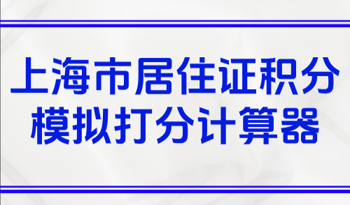 《上海市居住证》积分模拟打分计算器，2025年最新版一键可查！