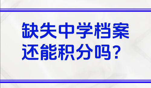 2025上海积分申请办理流程：缺失中学档案还能积分吗？