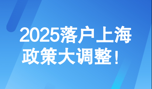 上海落户最新政策2025，落户上海政策大调整！