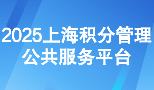 上海积分查询官网入口：2025上海积分管理公共服务平台
